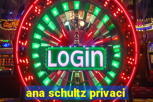 ana schultz privaci